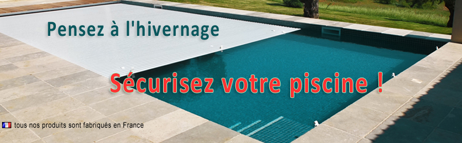 Pensez à l'hivernage et Sécurisez votre piscine !!  - tous nos produits sont fabriqués en France